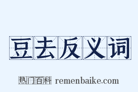 豆去反义词是什么意思的图片